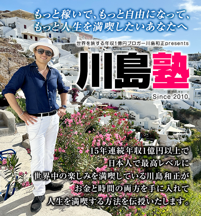 もっと稼いで、もっと自由になって、もっと人生を満喫したいあなたへ, 世界を旅する年収1億円ブロガー川島和正presents 川島塾